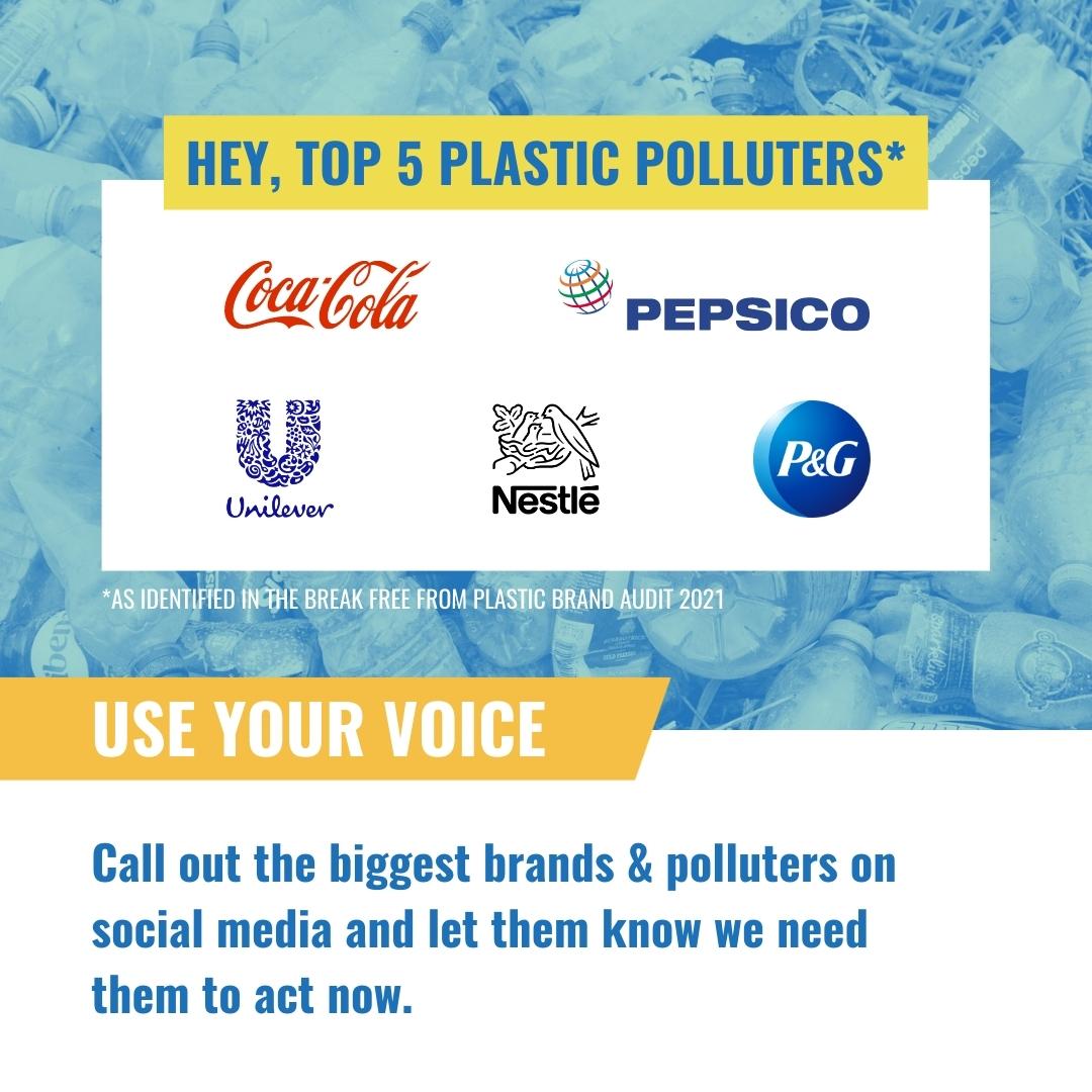 Use your voice.  Call out the biggest brands and polluters on social media and let them know we need them to act now.  Coca Cola, Pepsico, Unilever, Nestle, P&G.
